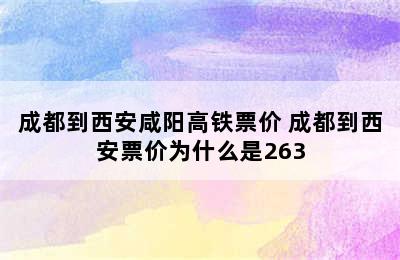 成都到西安咸阳高铁票价 成都到西安票价为什么是263